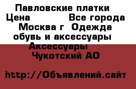 Павловские платки › Цена ­ 2 000 - Все города, Москва г. Одежда, обувь и аксессуары » Аксессуары   . Чукотский АО